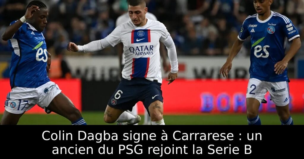 Colin Dagba signe à Carrarese : un ancien du PSG rejoint la Serie B