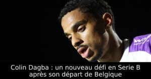 Colin Dagba : un nouveau défi en Serie B après son départ de Belgique