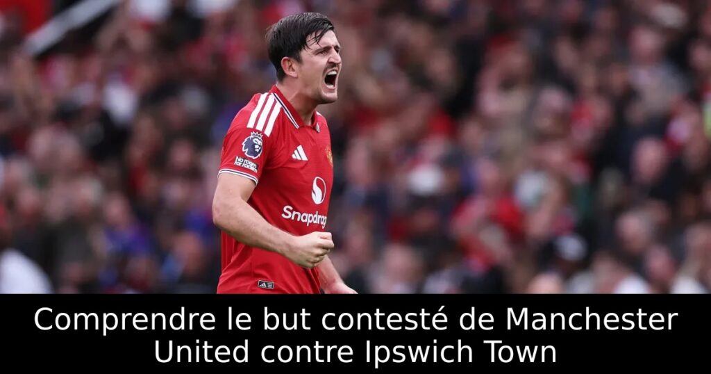 Comprendre le but contesté de Manchester United contre Ipswich Town