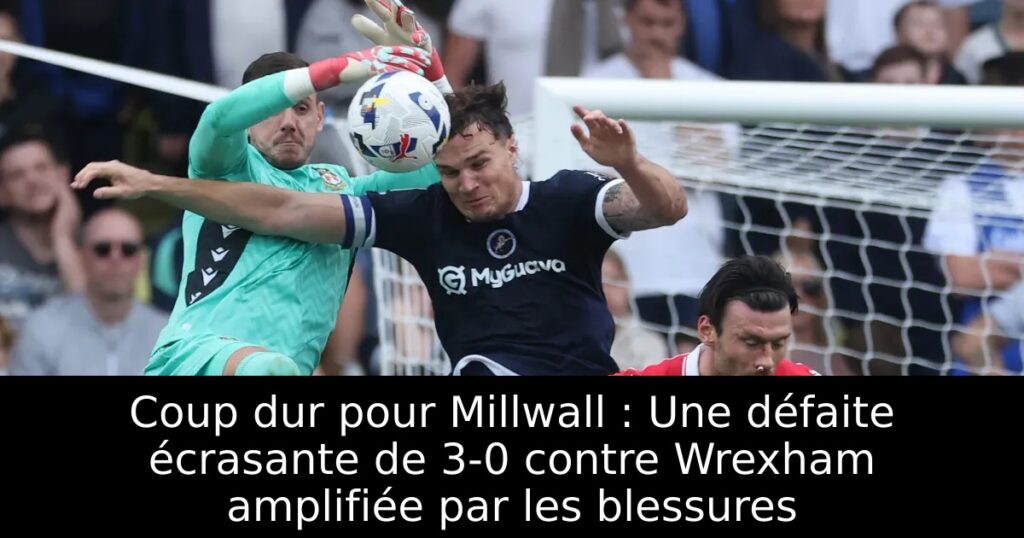 Coup dur pour Millwall : Une défaite écrasante de 3-0 contre Wrexham amplifiée par les blessures