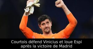 Courtois défend Vinicius et loue Espi après la victoire de Madrid