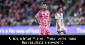 Crisis à Inter Miami : Messi brille mais les résultats s&rsquo;envolent