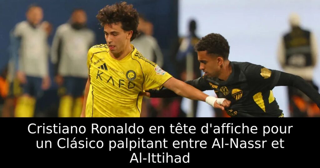 Cristiano Ronaldo en tête d&rsquo;affiche pour un Clásico palpitant entre Al-Nassr et Al-Ittihad