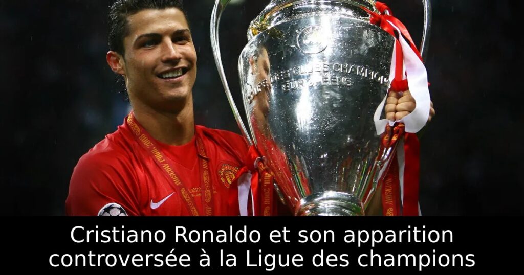 Cristiano Ronaldo et son apparition controversée à la Ligue des champions