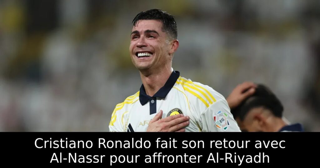 Cristiano Ronaldo fait son retour avec Al-Nassr pour affronter Al-Riyadh