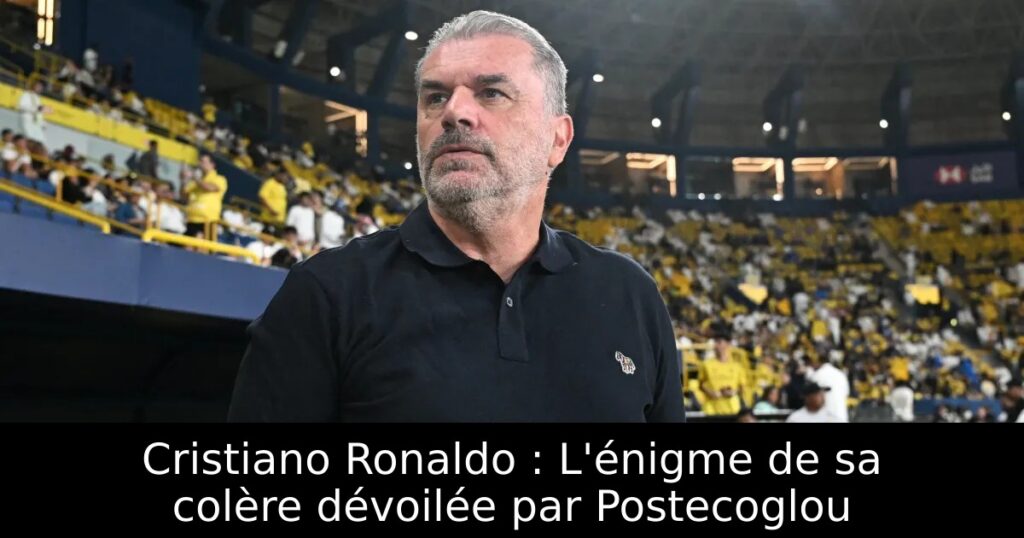 Cristiano Ronaldo : L&rsquo;énigme de sa colère dévoilée par Postecoglou