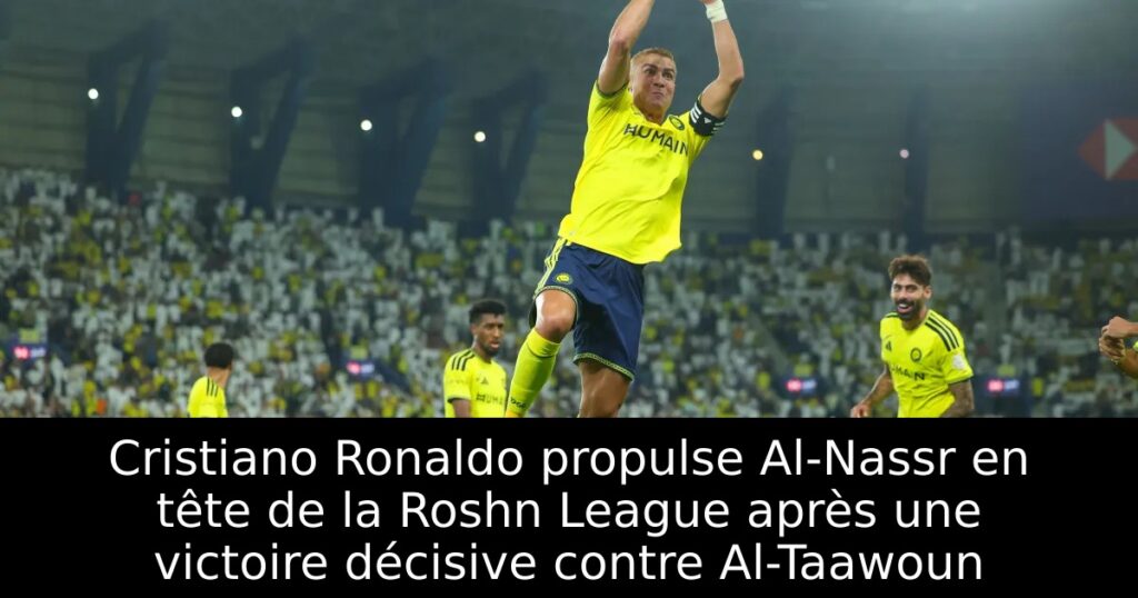Cristiano Ronaldo propulse Al-Nassr en tête de la Roshn League après une victoire décisive contre Al-Taawoun