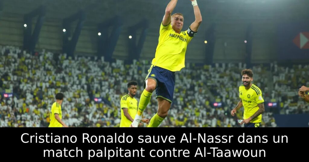 Cristiano Ronaldo sauve Al-Nassr dans un match palpitant contre Al-Taawoun