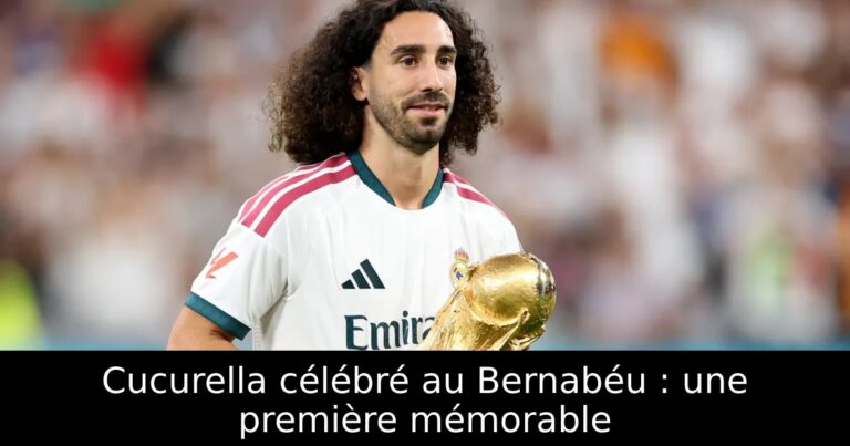 Cucurella célébré au Bernabéu : une première mémorable
