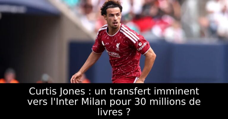 Curtis Jones : un transfert imminent vers l'Inter Milan pour 30 millions de livres ?