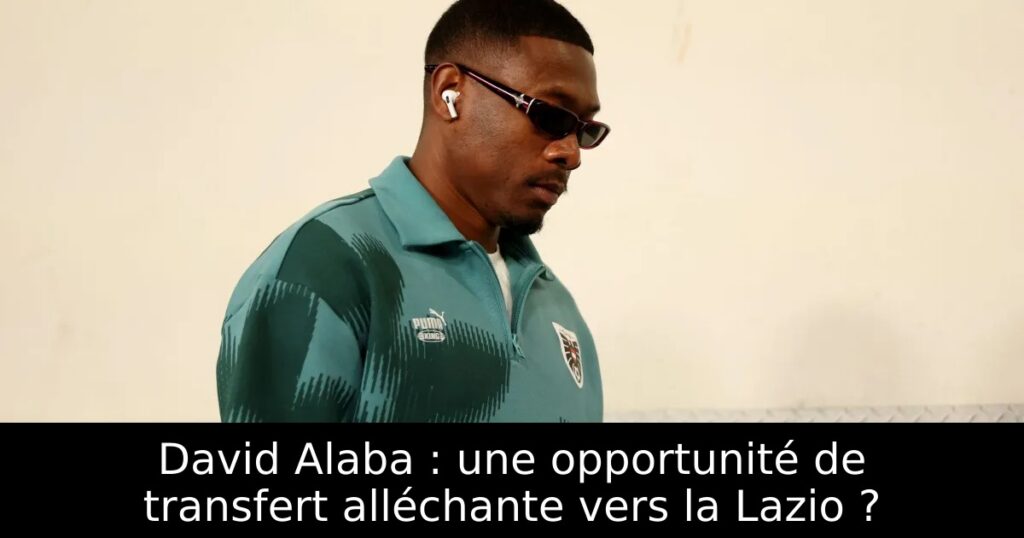 David Alaba : une opportunité de transfert alléchante vers la Lazio ?