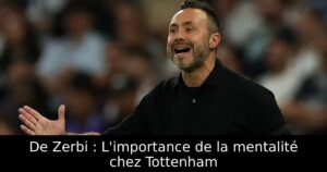De Zerbi : L&rsquo;importance de la mentalité chez Tottenham