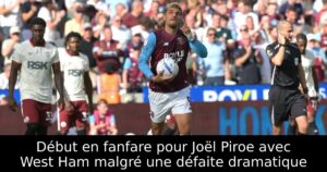 Début en fanfare pour Joël Piroe avec West Ham malgré une défaite dramatique
