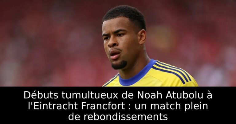 Débuts tumultueux de Noah Atubolu à l'Eintracht Francfort : un match plein de rebondissements