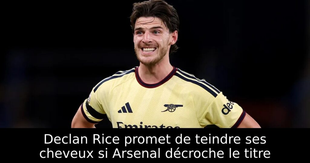Declan Rice promet de teindre ses cheveux si Arsenal décroche le titre