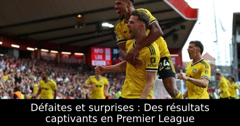 Défaites et surprises : Des résultats captivants en Premier League