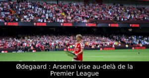 Ødegaard : Arsenal vise au-delà de la Premier League