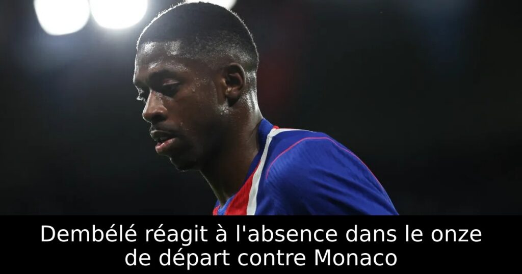 Dembélé réagit à l&rsquo;absence dans le onze de départ contre Monaco