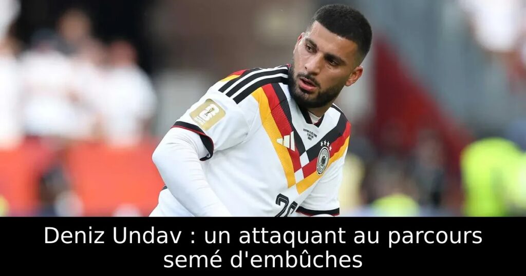 Deniz Undav : un attaquant au parcours semé d’embûches
