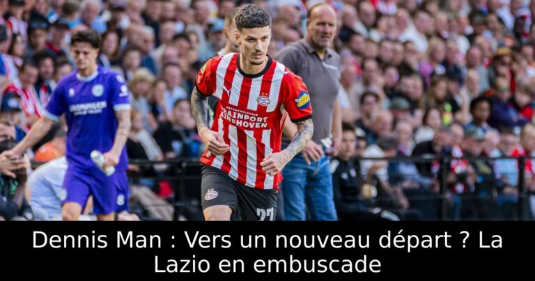 Dennis Man : Vers un nouveau départ ? La Lazio en embuscade