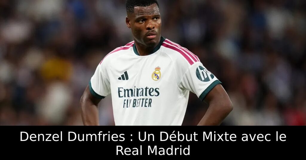 Denzel Dumfries : Un Début Mixte avec le Real Madrid