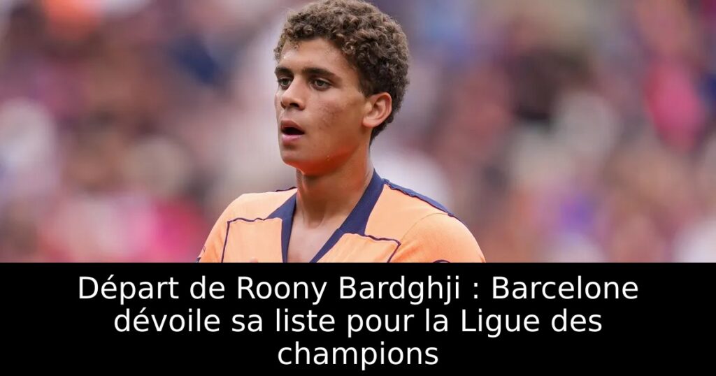 Départ de Roony Bardghji : Barcelone dévoile sa liste pour la Ligue des champions