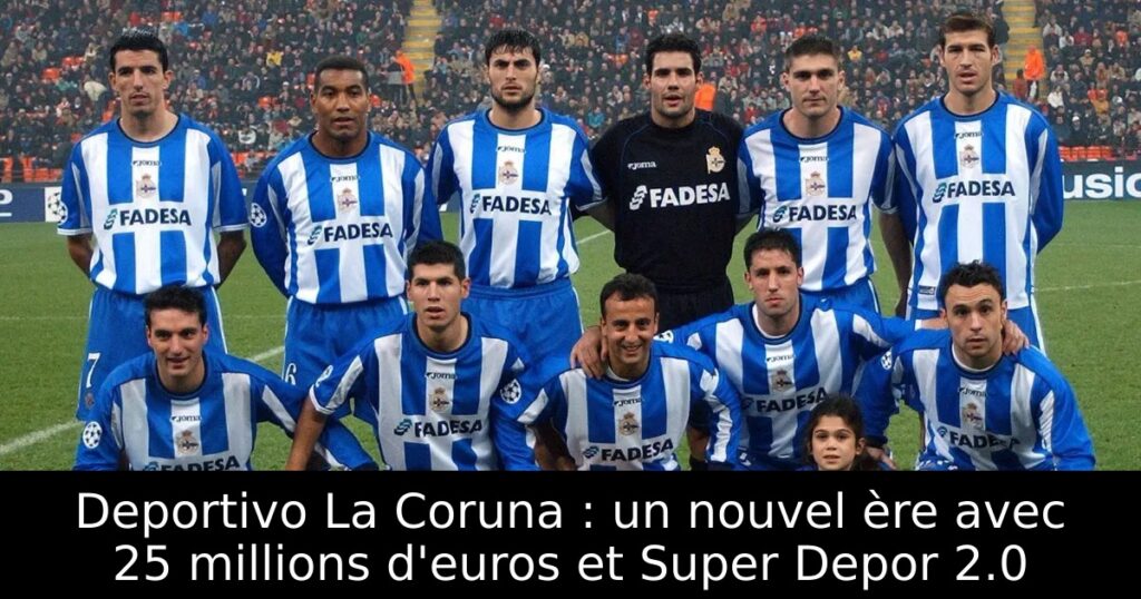 Deportivo La Coruna : un nouvel ère avec 25 millions d&rsquo;euros et Super Depor 2.0
