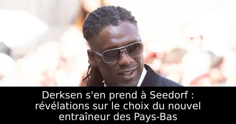 Derksen s'en prend à Seedorf : révélations sur le choix du nouvel entraîneur des Pays-Bas