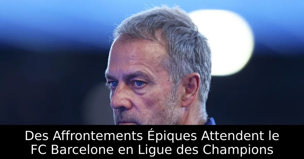 Des Affrontements Épiques Attendent le FC Barcelone en Ligue des Champions