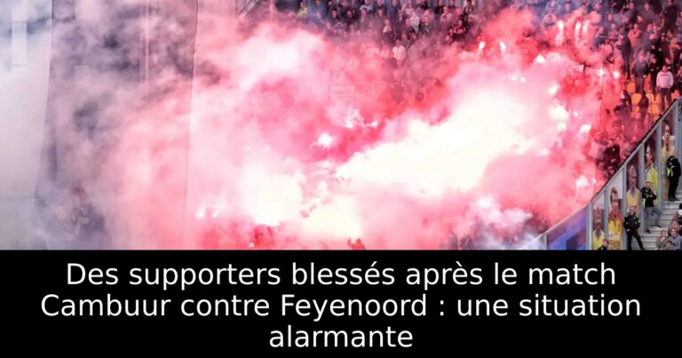 Des supporters blessés après le match Cambuur contre Feyenoord : une situation alarmante