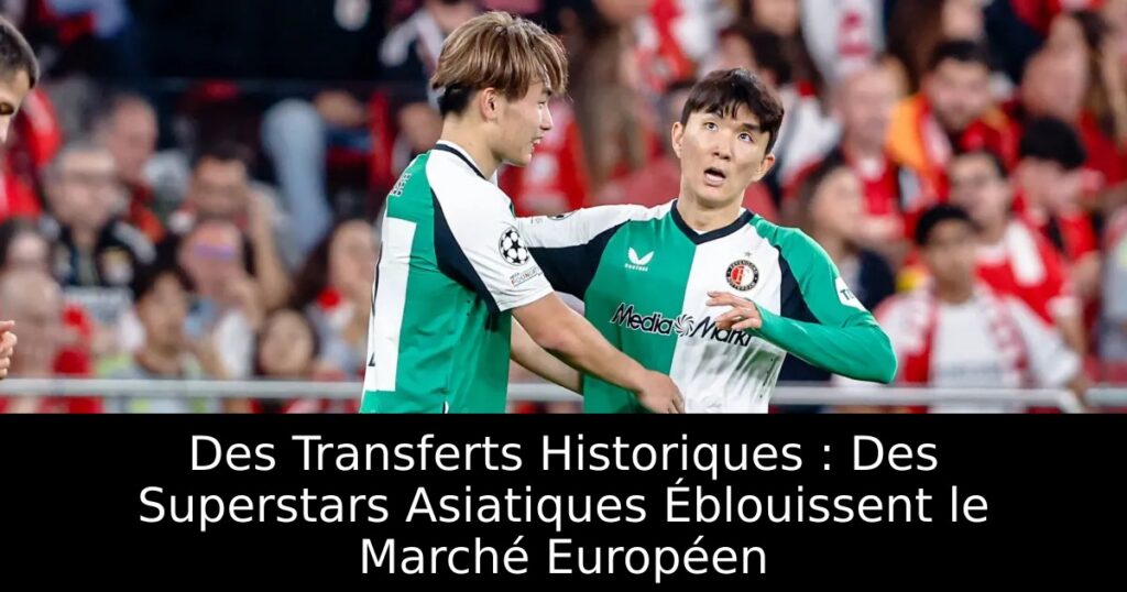 Des Transferts Historiques : Des Superstars Asiatiques Éblouissent le Marché Européen
