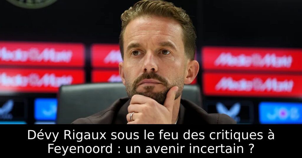 Dévy Rigaux sous le feu des critiques à Feyenoord : un avenir incertain ?