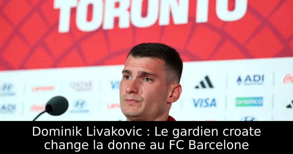 Dominik Livakovic : Le gardien croate change la donne au FC Barcelone