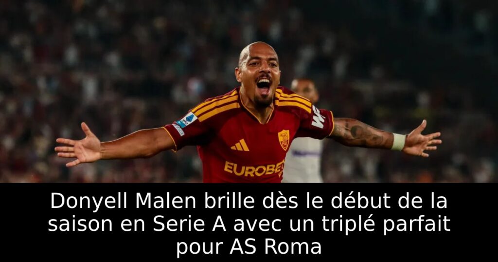 Donyell Malen brille dès le début de la saison en Serie A avec un triplé parfait pour AS Roma