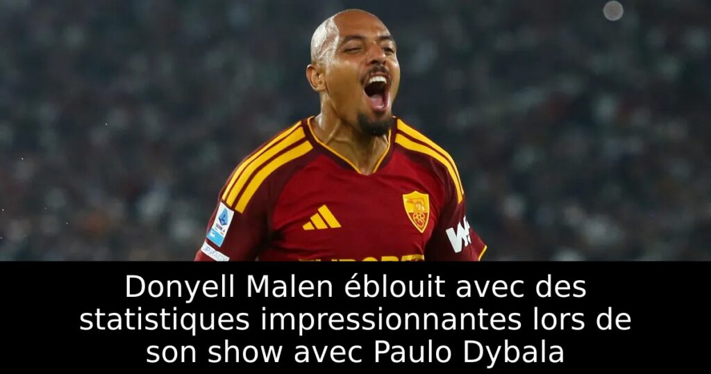 Donyell Malen éblouit avec des statistiques impressionnantes lors de son show avec Paulo Dybala