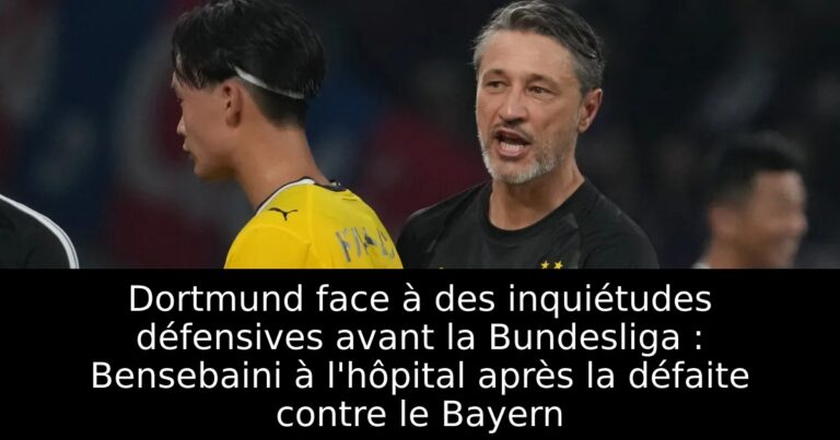 Dortmund face à des inquiétudes défensives avant la Bundesliga : Bensebaini à l'hôpital après la défaite contre le Bayern