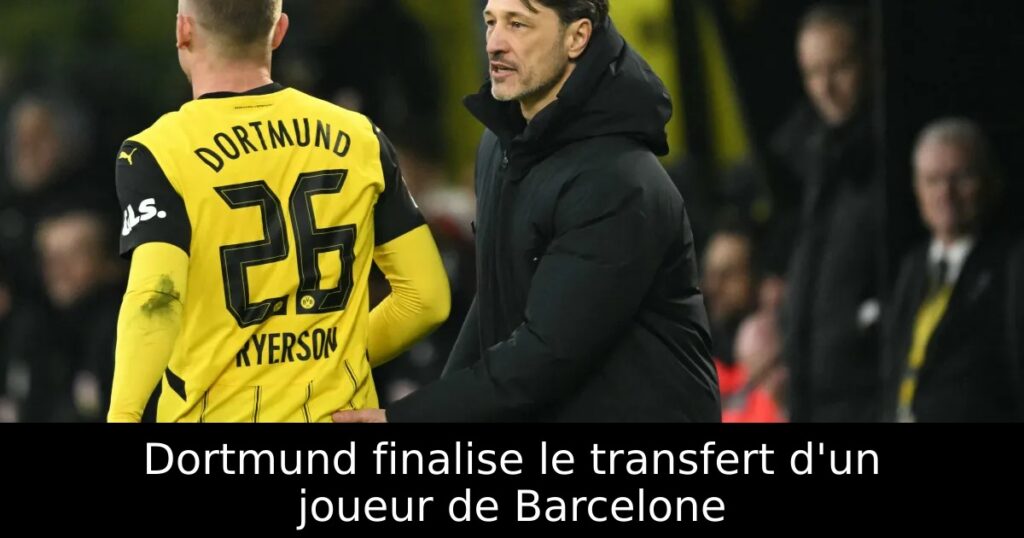 Dortmund finalise le transfert d&rsquo;un joueur de Barcelone