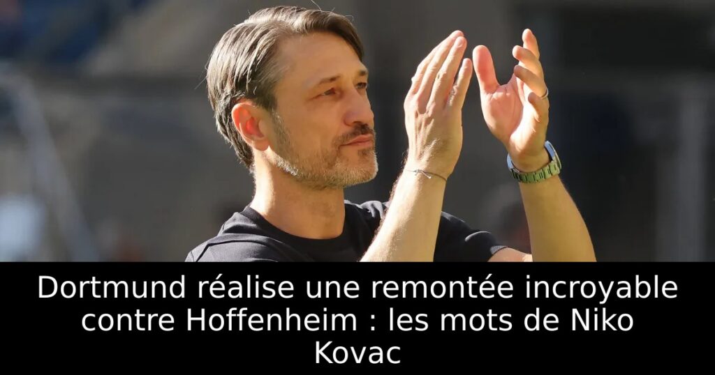 Dortmund réalise une remontée incroyable contre Hoffenheim : les mots de Niko Kovac