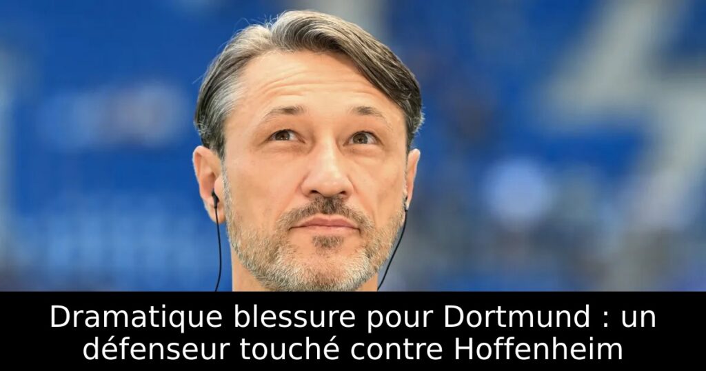 Dramatique blessure pour Dortmund : un défenseur touché contre Hoffenheim
