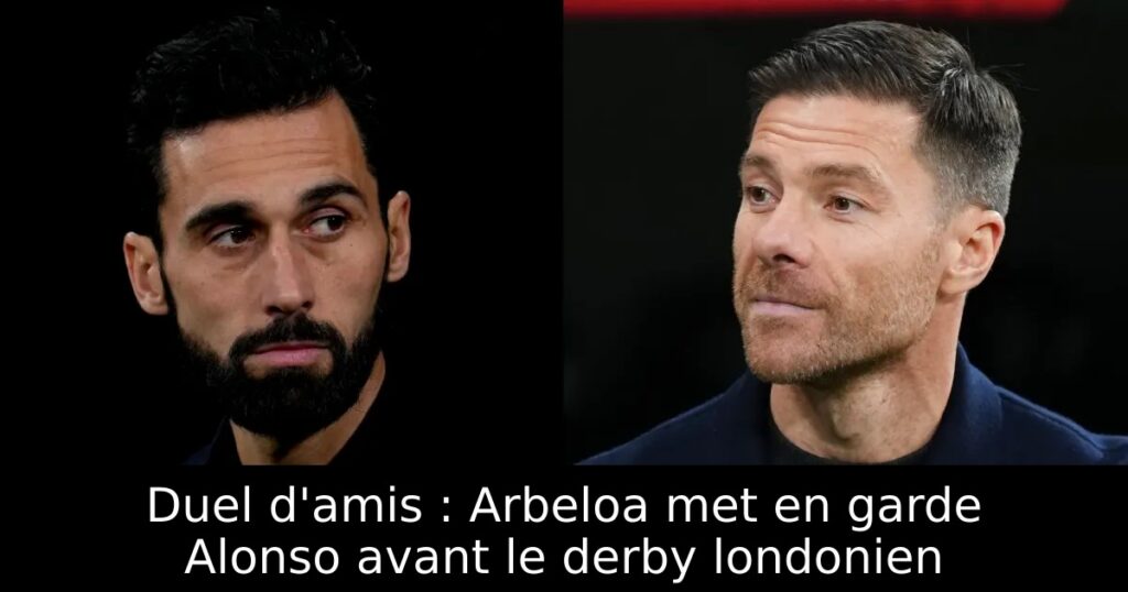 Duel d&rsquo;amis : Arbeloa met en garde Alonso avant le derby londonien