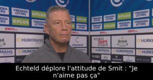 Echteld déplore l&rsquo;attitude de Smit : « Je n&rsquo;aime pas ça »