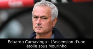 Eduardo Camavinga : L&rsquo;ascension d&rsquo;une étoile sous Mourinho