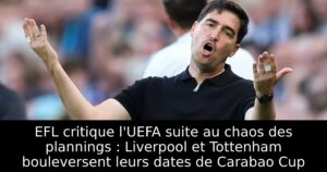 EFL critique l&rsquo;UEFA suite au chaos des plannings : Liverpool et Tottenham bouleversent leurs dates de Carabao Cup