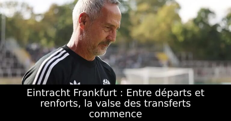 Eintracht Frankfurt : Entre départs et renforts, la valse des transferts commence