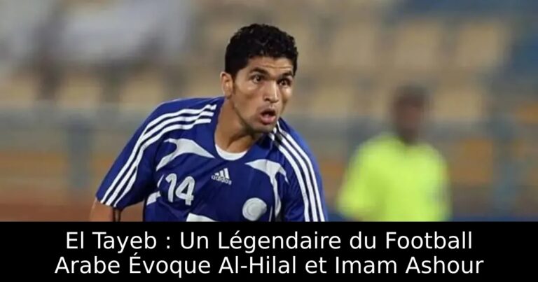 El Tayeb : Un Légendaire du Football Arabe Évoque Al-Hilal et Imam Ashour
