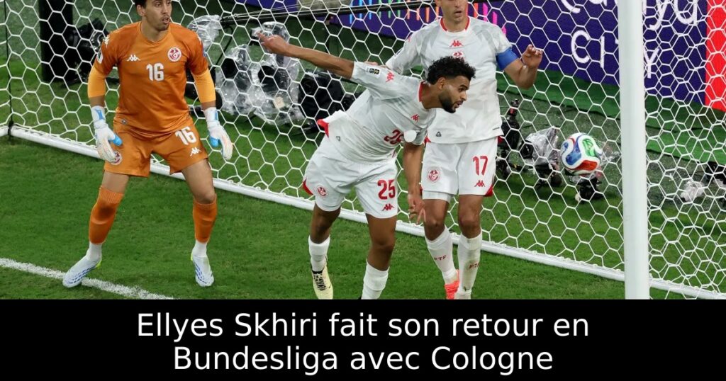 Ellyes Skhiri fait son retour en Bundesliga avec Cologne