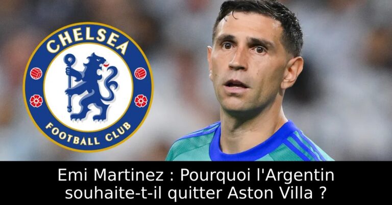 Emi Martinez : Pourquoi l'Argentin souhaite-t-il quitter Aston Villa ?