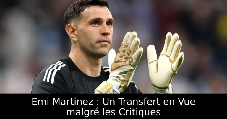 Emi Martinez : Un Transfert en Vue malgré les Critiques
