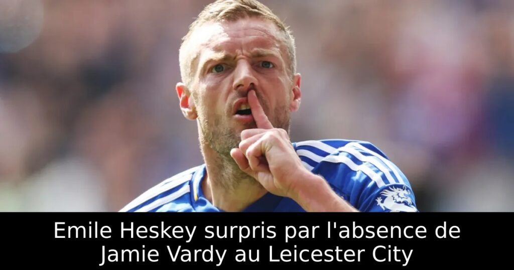 Emile Heskey surpris par l&rsquo;absence de Jamie Vardy au Leicester City