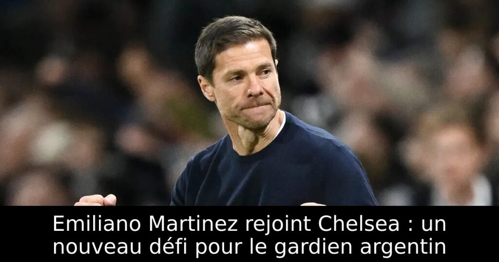 Emiliano Martinez rejoint Chelsea : un nouveau défi pour le gardien argentin